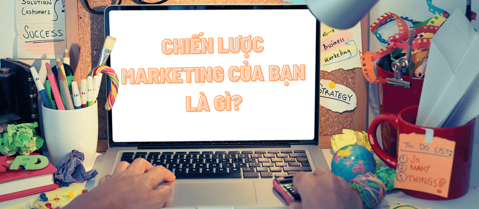 Chiến lược marketing của bạn là gì?